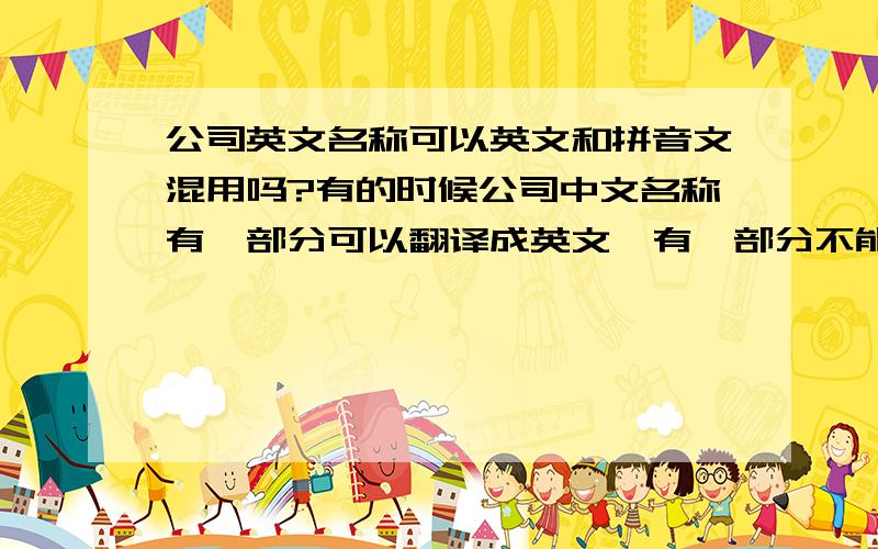 公司英文名称可以英文和拼音文混用吗?有的时候公司中文名称有一部分可以翻译成英文,有一部分不能翻译.比如“金悦信有限公司”金可以是“KING”,但是悦信翻译成什么好呢?翻译成“KING YU