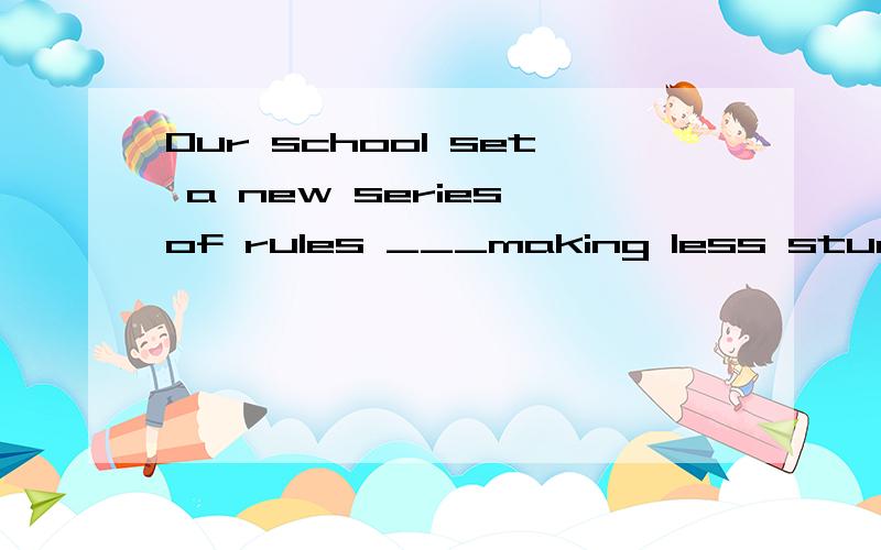 Our school set a new series of rules ___making less students play games on the Internet.a.aimed at b.aiming