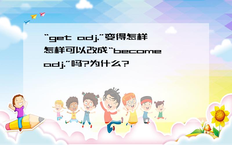 “get adj.”变得怎样怎样可以改成“become adj.”吗?为什么?