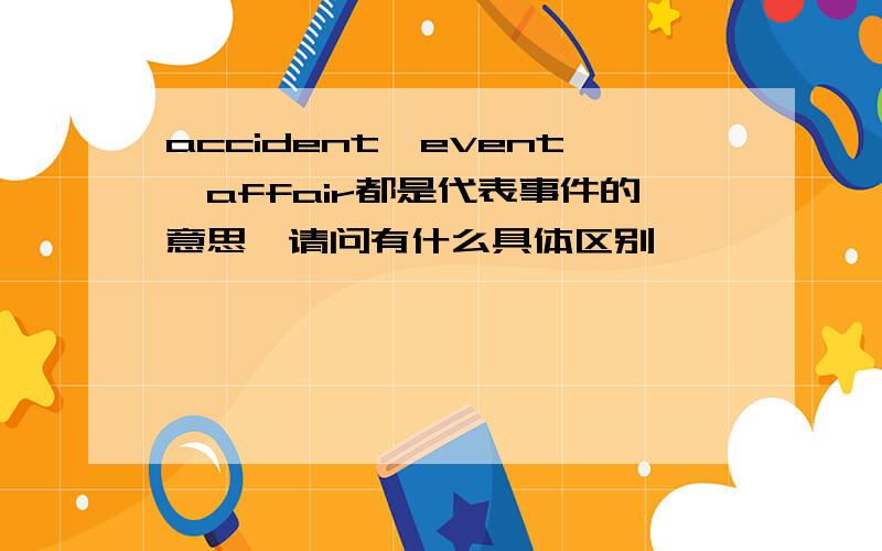 accident,event,affair都是代表事件的意思,请问有什么具体区别