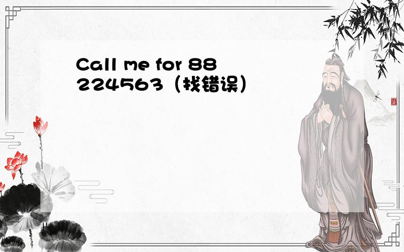 Call me for 88224563（找错误）