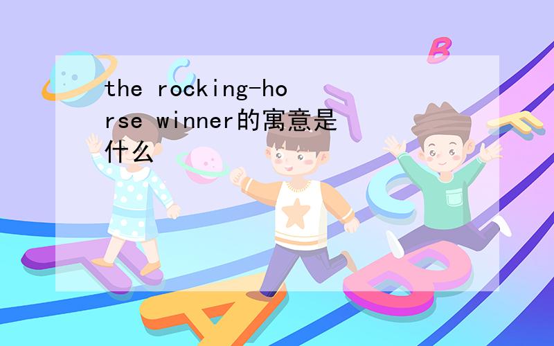 the rocking-horse winner的寓意是什么