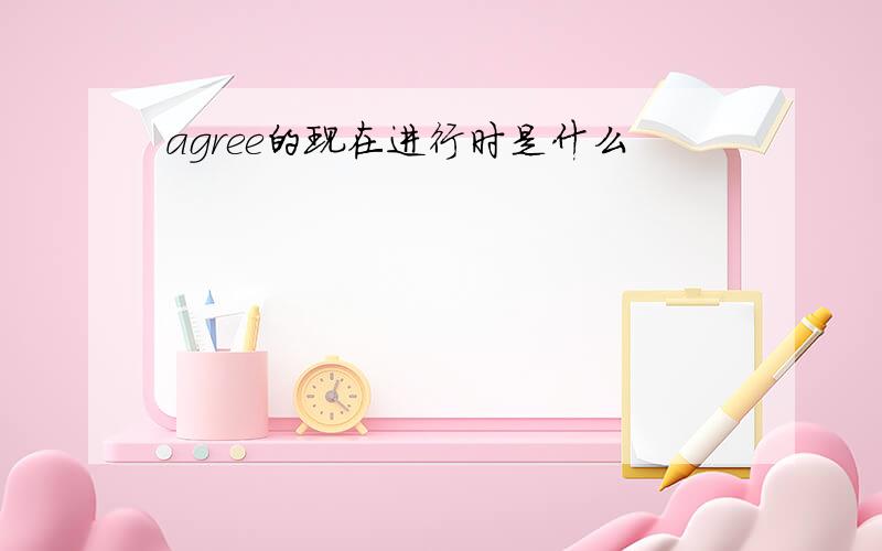 agree的现在进行时是什么