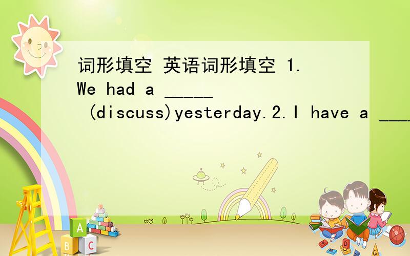 词形填空 英语词形填空 1.We had a _____ (discuss)yesterday.2.I have a _____ (collect)of stamps.3.This _____ (construct)is very huge.4.My mother is an _____ (account)in a company.5.You should be _____ (politeness)to the old.6.This company had