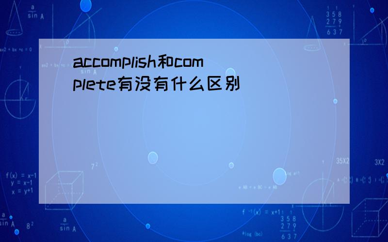 accomplish和complete有没有什么区别