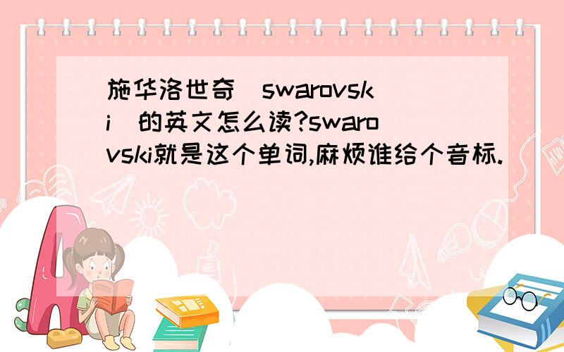 施华洛世奇（swarovski）的英文怎么读?swarovski就是这个单词,麻烦谁给个音标.