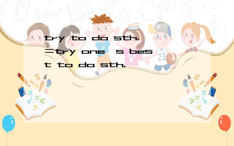 try to do sth.＝try one's best to do sth.