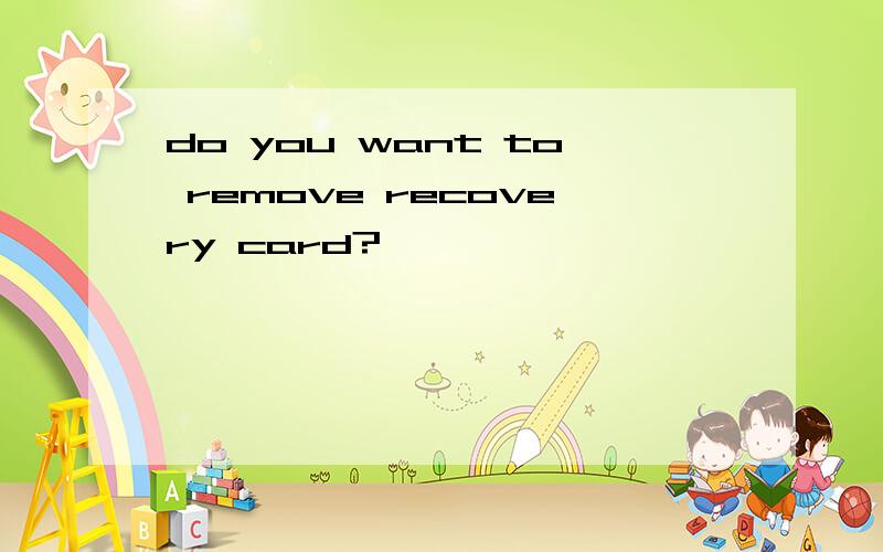 do you want to remove recovery card?