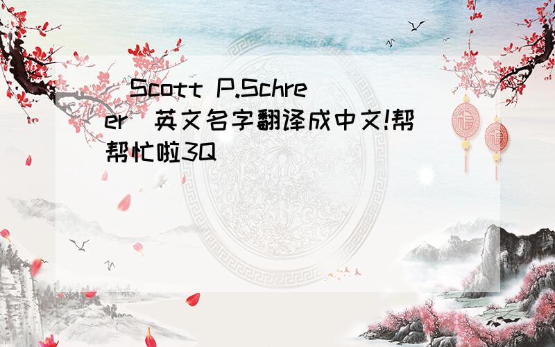 (Scott P.Schreer)英文名字翻译成中文!帮帮忙啦3Q