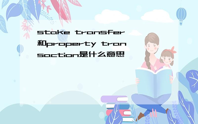 stake transfer和property transaction是什么意思