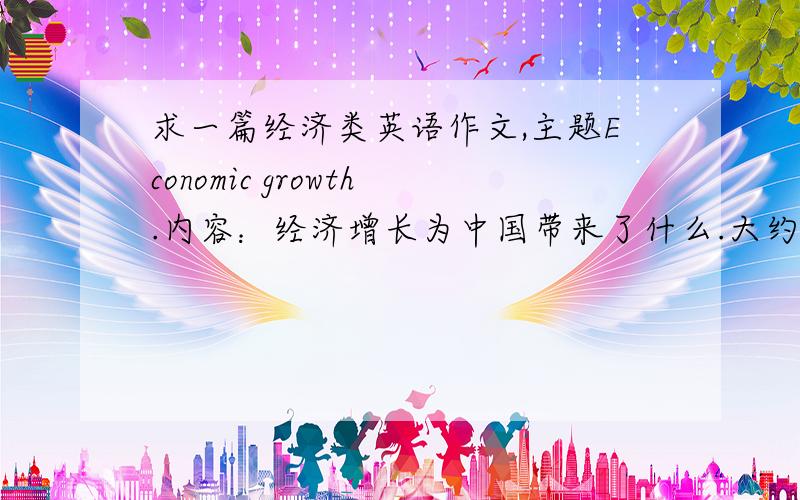 求一篇经济类英语作文,主题Economic growth.内容：经济增长为中国带来了什么.大约400~500字可以涉及这么几个方面：inflation、income inequality、environmental question.