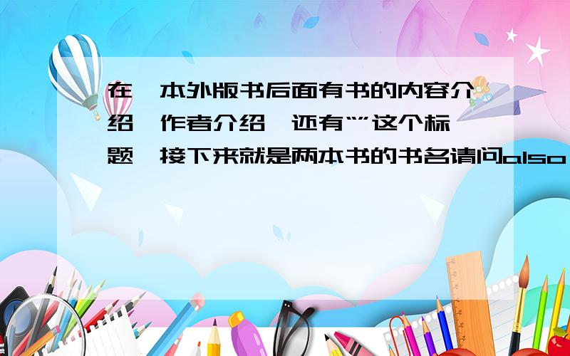 在一本外版书后面有书的内容介绍,作者介绍,还有“”这个标题,接下来就是两本书的书名请问also of interest怎么翻译