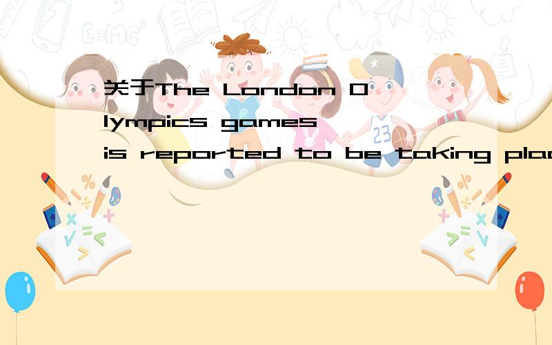 关于The London Olympics games is reported to be taking place.这句话的语法问题我知道to be 是不定式 那么taking place是什么?是非谓语动词的动名词形式吗?