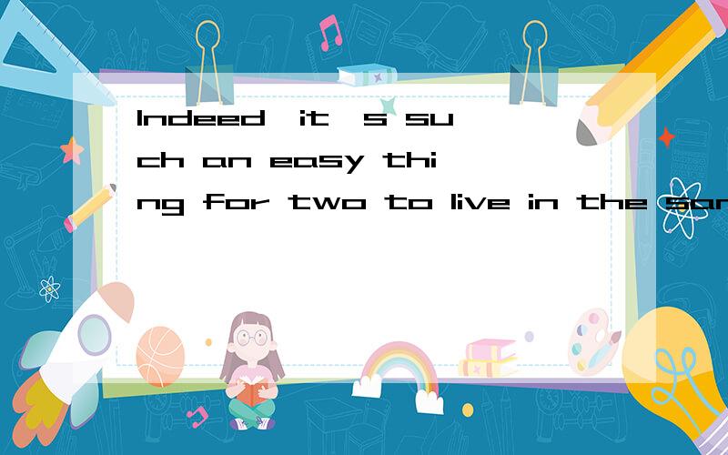 Indeed,it's such an easy thing for two to live in the same world without any intersections怎么翻译?