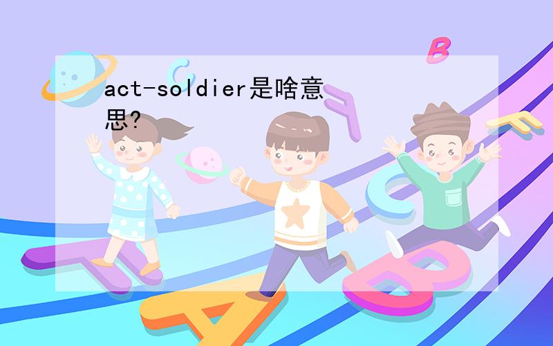 act-soldier是啥意思?