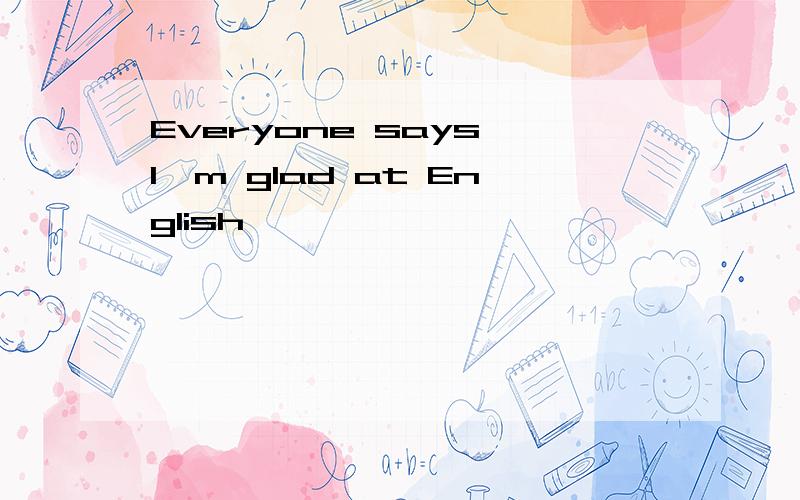 Everyone says,I'm glad at English