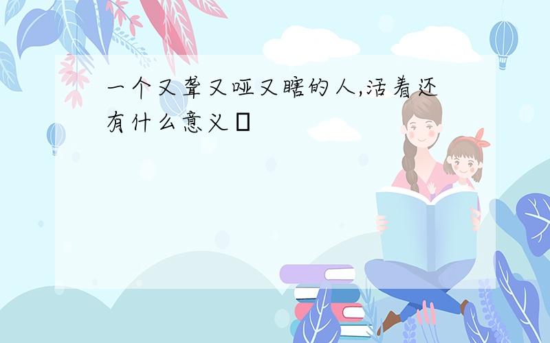 一个又聋又哑又瞎的人,活着还有什么意义﹖