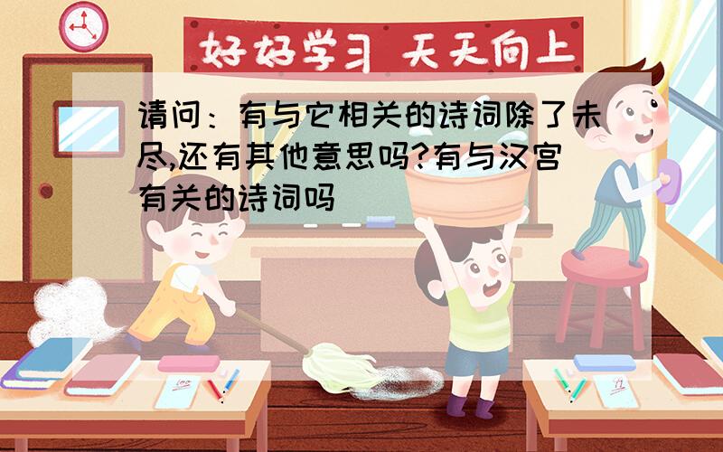 请问：有与它相关的诗词除了未尽,还有其他意思吗?有与汉宫有关的诗词吗