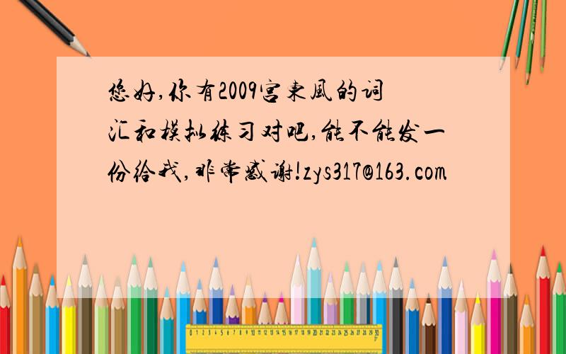 您好,你有2009宫东风的词汇和模拟练习对吧,能不能发一份给我,非常感谢!zys317@163.com