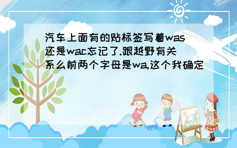 汽车上面有的贴标签写着was还是wac忘记了.跟越野有关系么前两个字母是wa,这个我确定