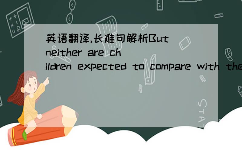 英语翻译,长难句解析But neither are children expected to compare with the richer if a large family, heavy responsibilities, or other conditions make it necessary to give a child less spending money than is customary in the neighborhood.