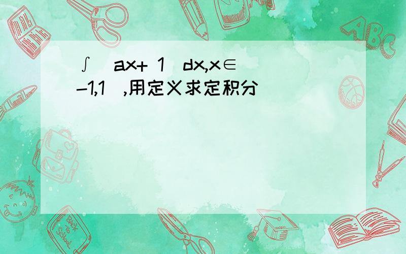 ∫(ax+ 1)dx,x∈[-1,1],用定义求定积分