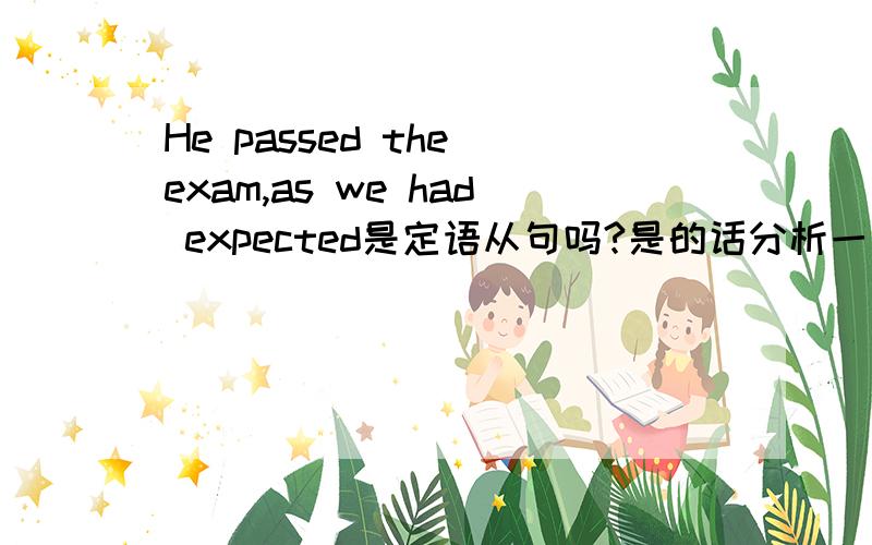 He passed the exam,as we had expected是定语从句吗?是的话分析一下,不是的话怎么改?