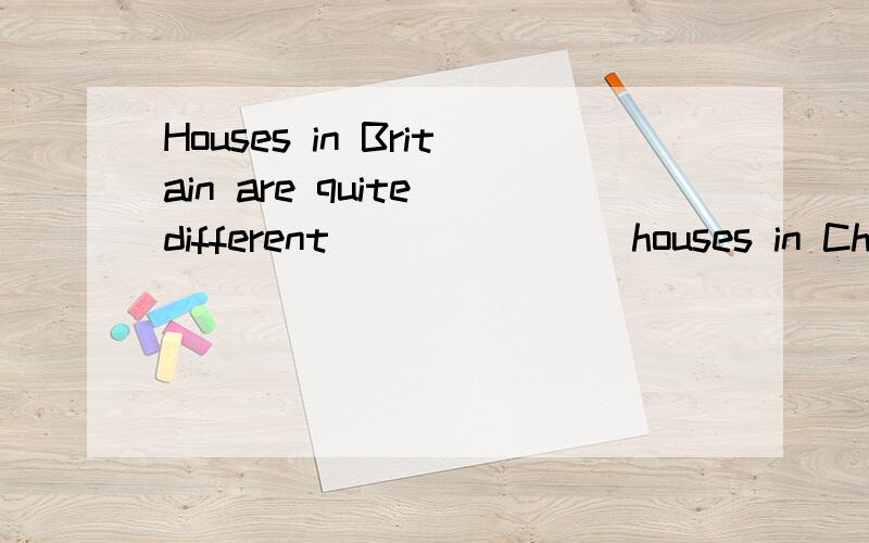 Houses in Britain are quite different _______houses in China.A.to B.from C.with D.between