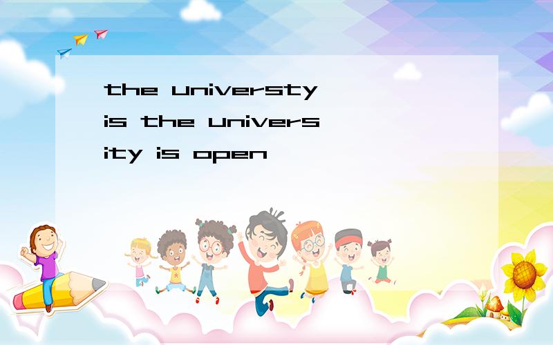 the universty is the university is open