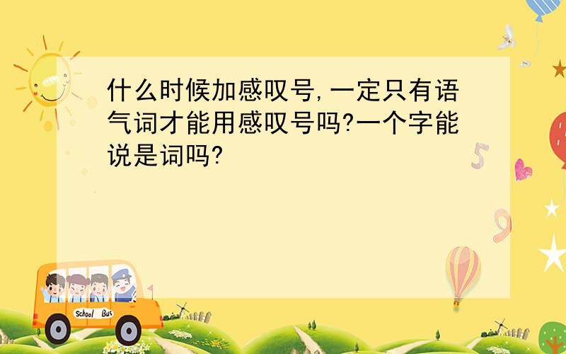 什么时候加感叹号,一定只有语气词才能用感叹号吗?一个字能说是词吗?