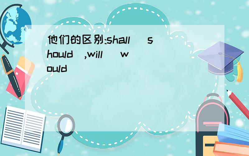 他们的区别:shall (should),will (would)