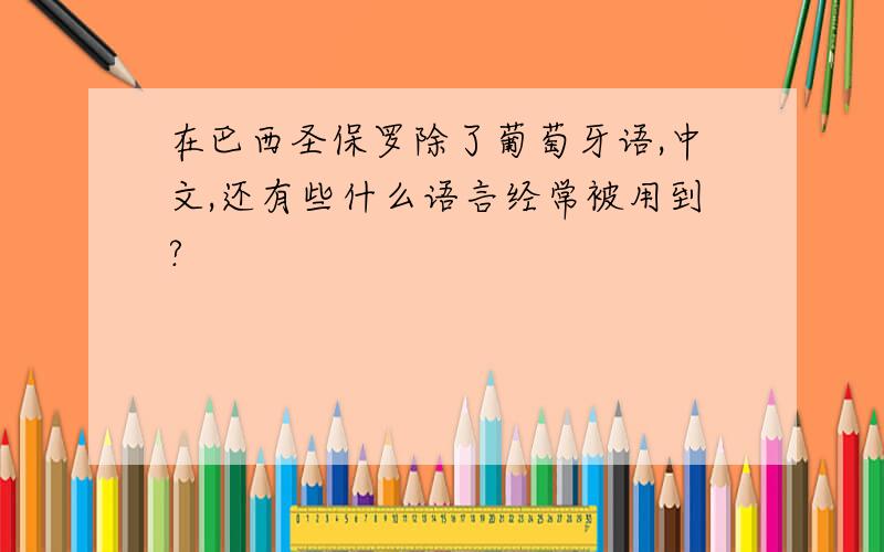 在巴西圣保罗除了葡萄牙语,中文,还有些什么语言经常被用到?