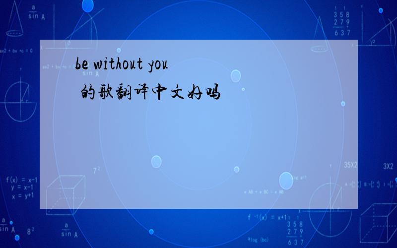 be without you 的歌翻译中文好吗