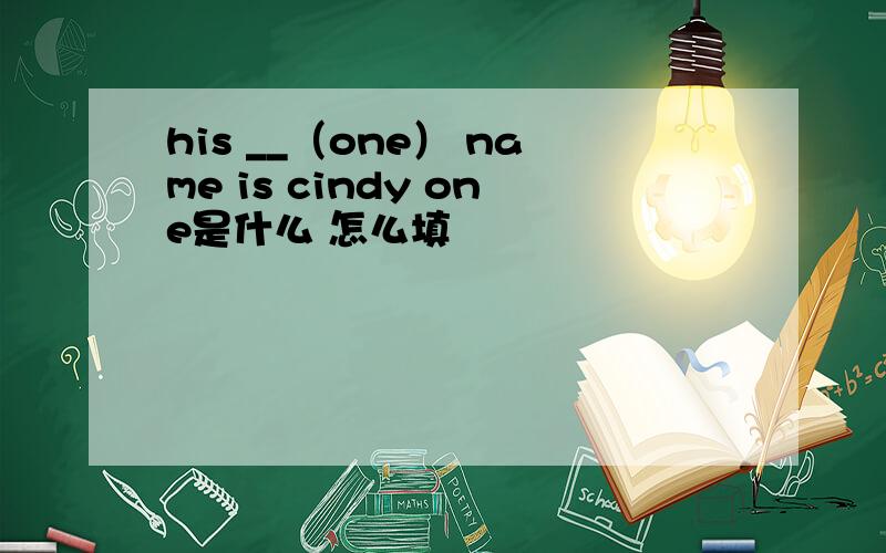 his __（one） name is cindy one是什么 怎么填