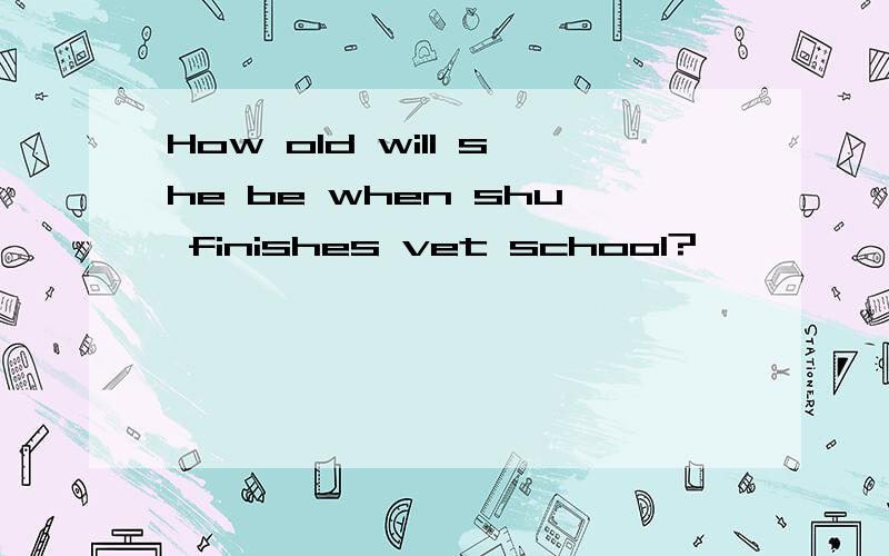 How old will she be when shu finishes vet school?