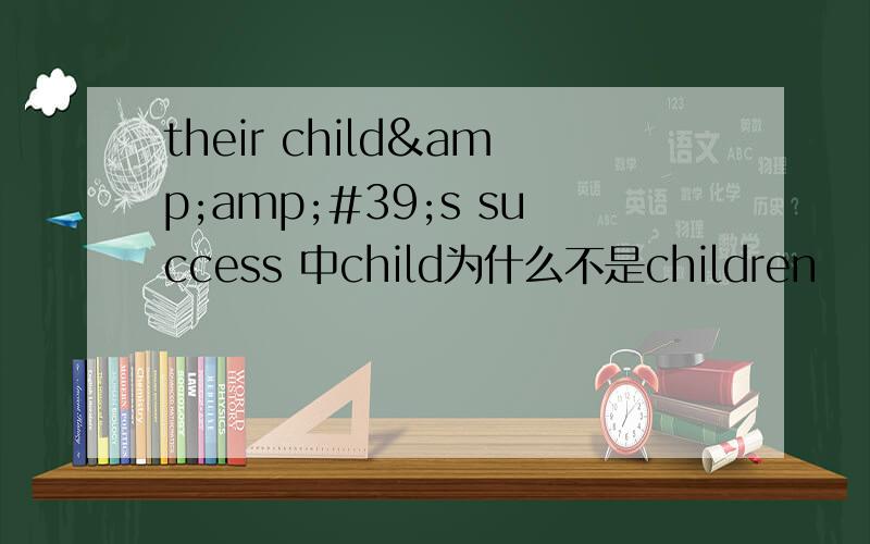 their child&amp;#39;s success 中child为什么不是children