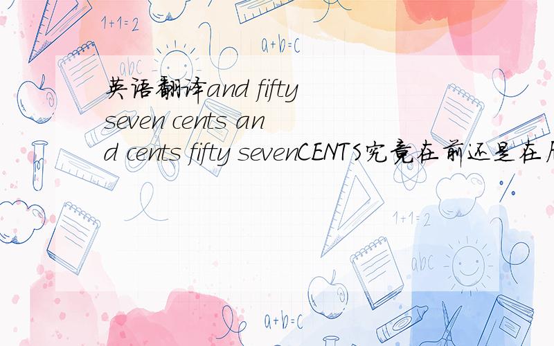 英语翻译and fifty seven cents and cents fifty sevenCENTS究竟在前还是在后？