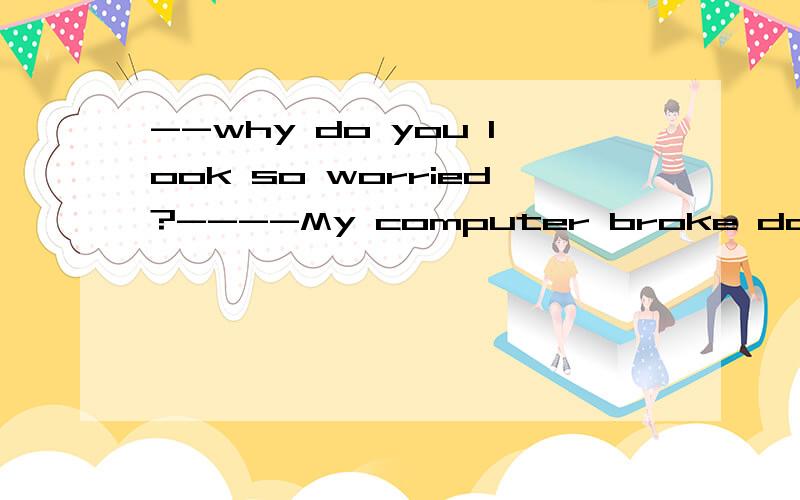 --why do you look so worried?----My computer broke down and my essay __A__umfinished since.A has been left B has left为什么不选B呢?