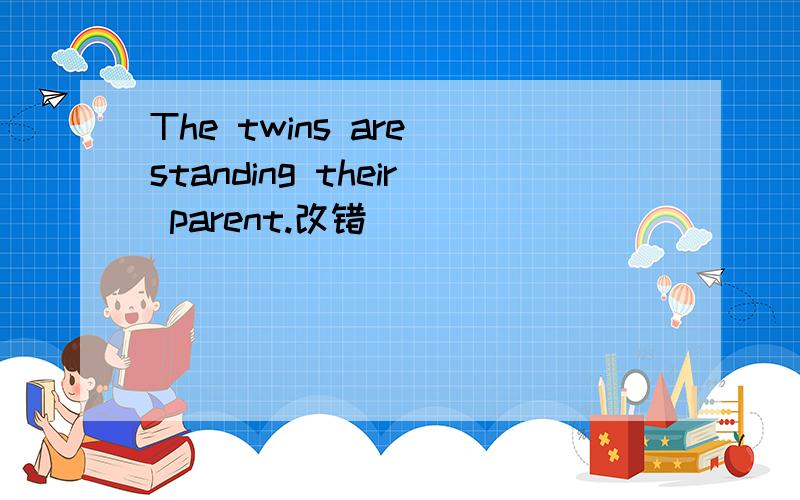 The twins are standing their parent.改错