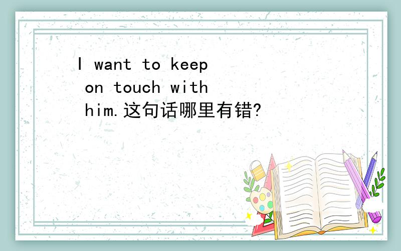 I want to keep on touch with him.这句话哪里有错?