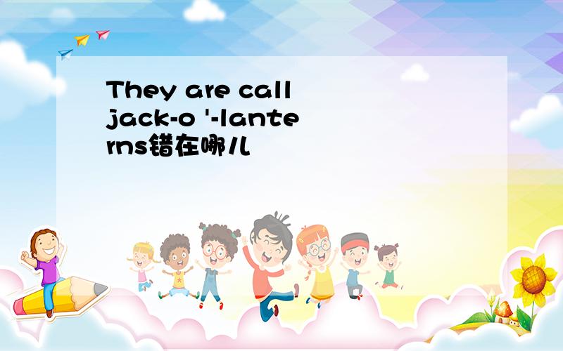 They are call jack-o '-lanterns错在哪儿