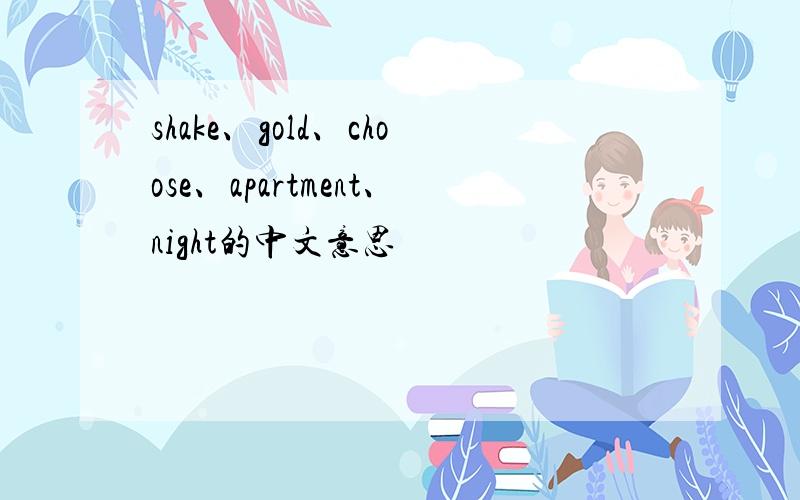 shake、gold、choose、apartment、night的中文意思