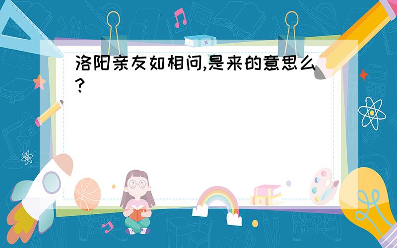 洛阳亲友如相问,是来的意思么?