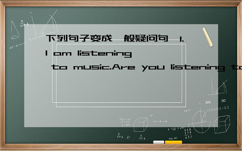 下列句子变成一般疑问句,1.I am listening to music.Are you listening to music?2.Mike is a student.Is mike a student?3.Sarah can clean the classroom.Can sarah clean the classroom?4.They are in the zoo.Are they in the zoo?5.There are some flow