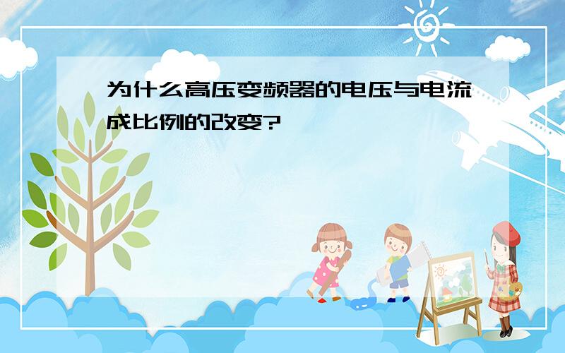 为什么高压变频器的电压与电流成比例的改变?