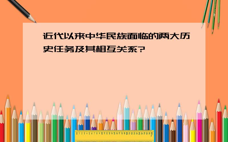 近代以来中华民族面临的两大历史任务及其相互关系?