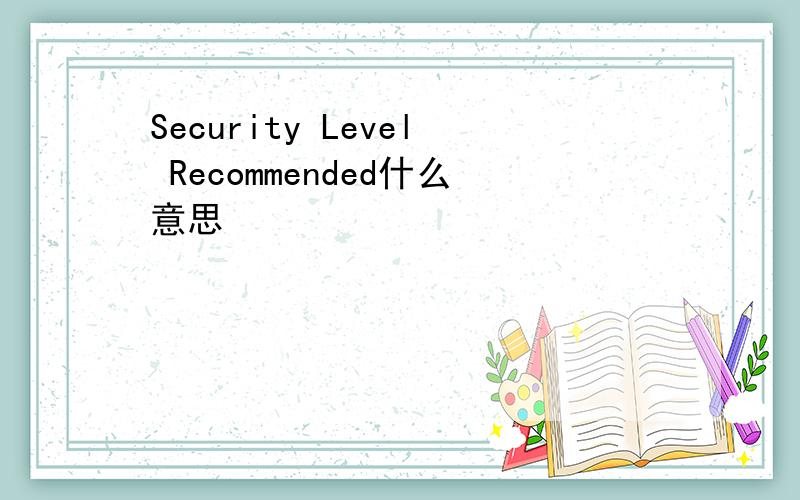 Security Level Recommended什么意思