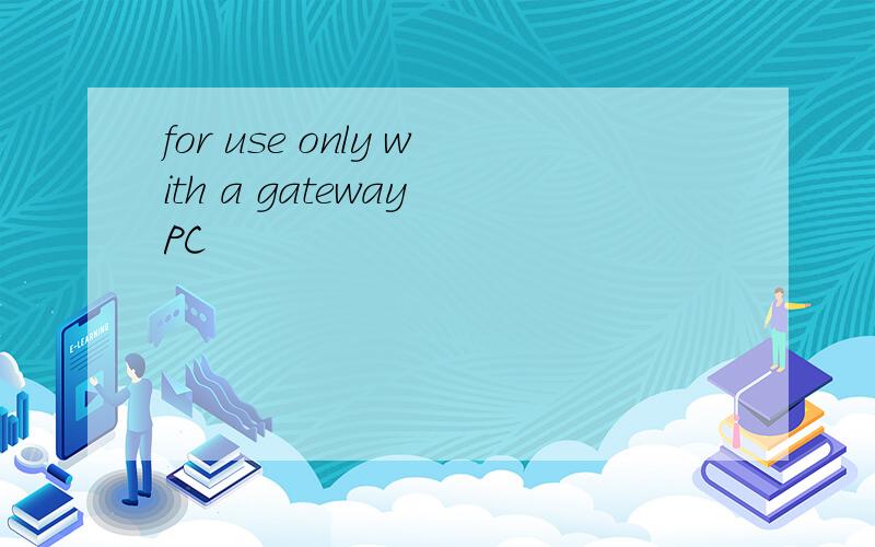 for use only with a gateway PC