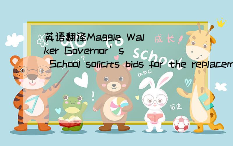 英语翻译Maggie Walker Governor’s School solicits bids for the replacement of brick shelf angles to be received at office of the Coordinator of Administration,Maggie L.Walker Governor’s School,1000 N.Lombardy Street,Richmond,VA 23220,at or bef