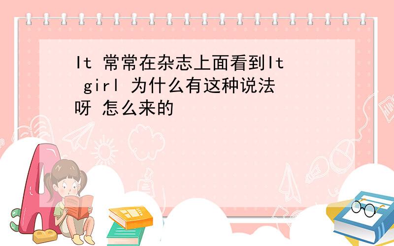 It 常常在杂志上面看到It girl 为什么有这种说法呀 怎么来的